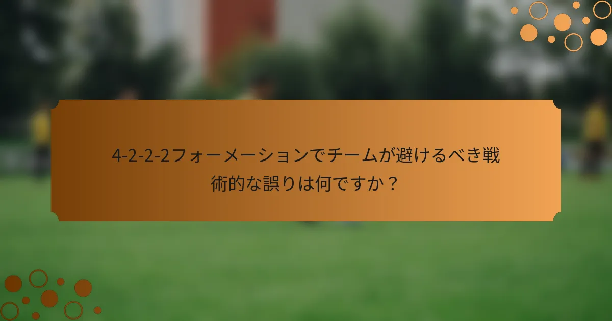 4-2-2-2フォーメーションでチームが避けるべき戦術的な誤りは何ですか？