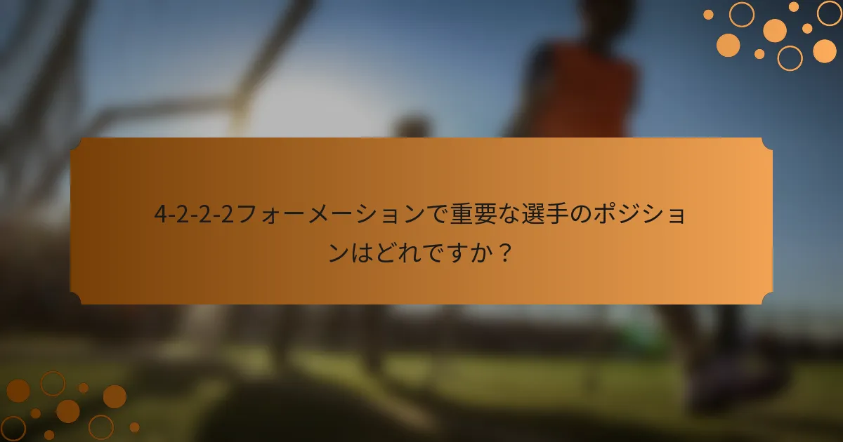 4-2-2-2フォーメーションで重要な選手のポジションはどれですか？