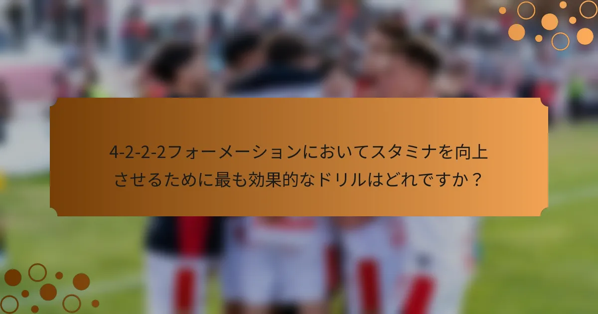 4-2-2-2フォーメーションにおいてスタミナを向上させるために最も効果的なドリルはどれですか？