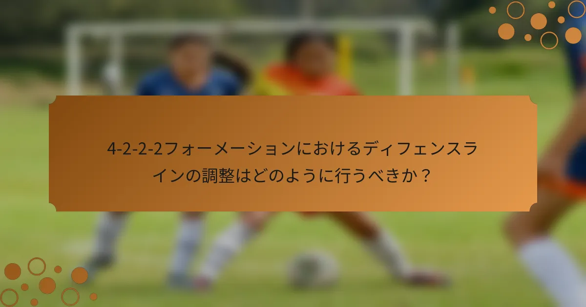 4-2-2-2フォーメーションにおけるディフェンスラインの調整はどのように行うべきか?