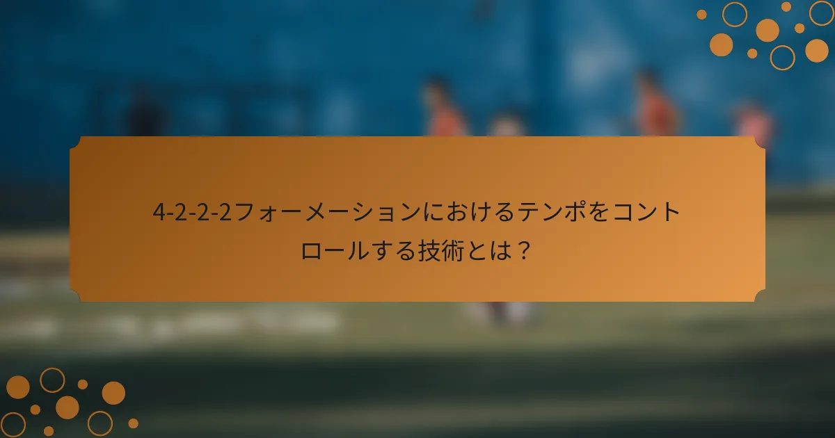 4-2-2-2フォーメーションにおけるテンポをコントロールする技術とは？