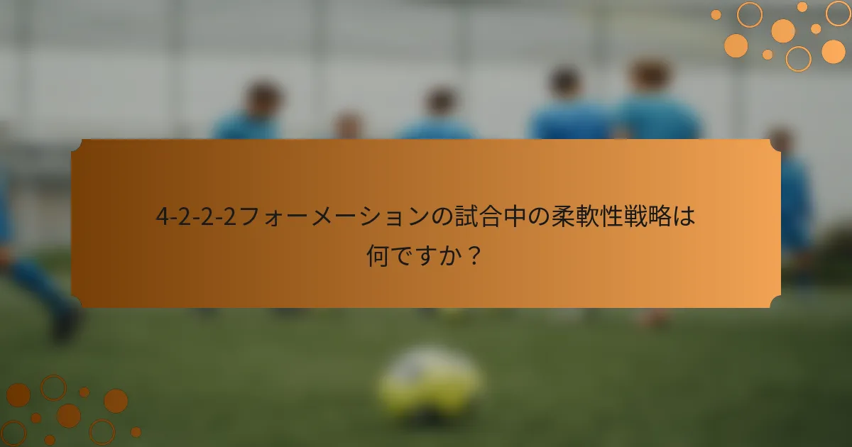 4-2-2-2フォーメーションの試合中の柔軟性戦略は何ですか？