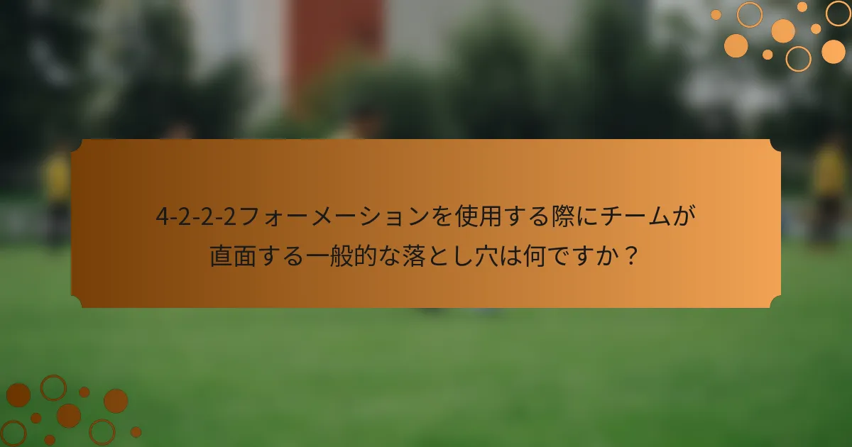 4-2-2-2フォーメーションを使用する際にチームが直面する一般的な落とし穴は何ですか？