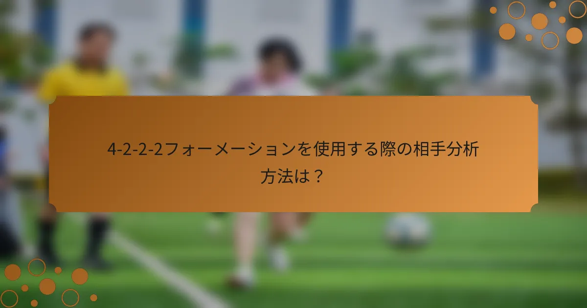 4-2-2-2フォーメーションを使用する際の相手分析方法は？