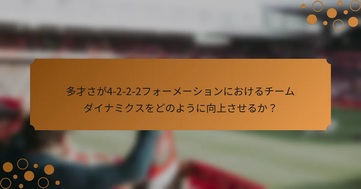 多才さが4-2-2-2フォーメーションにおけるチームダイナミクスをどのように向上させるか？
