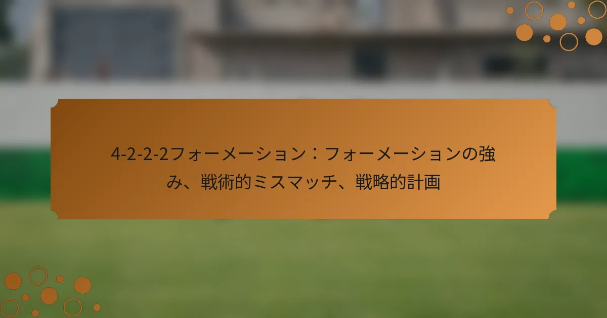 4-2-2-2フォーメーション：フォーメーションの強み、戦術的ミスマッチ、戦略的計画