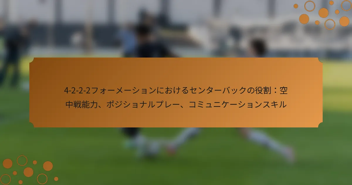 4-2-2-2フォーメーションにおけるセンターバックの役割：空中戦能力、ポジショナルプレー、コミュニケーションスキル