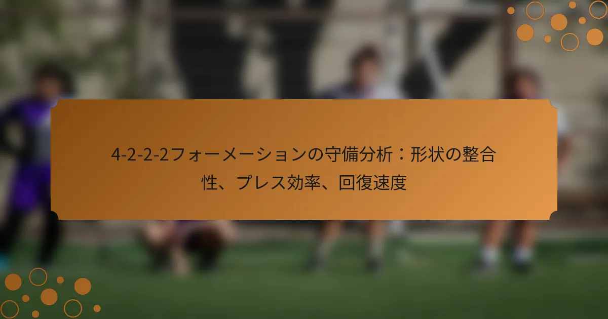 4-2-2-2フォーメーションの守備分析：形状の整合性、プレス効率、回復速度