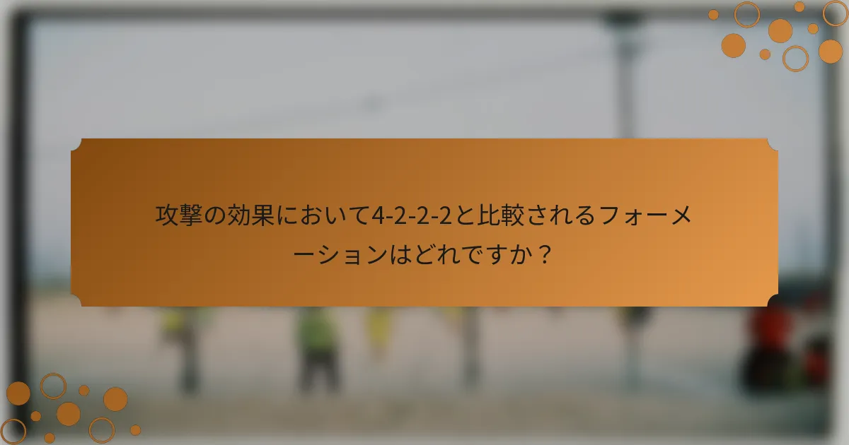 攻撃の効果において4-2-2-2と比較されるフォーメーションはどれですか？