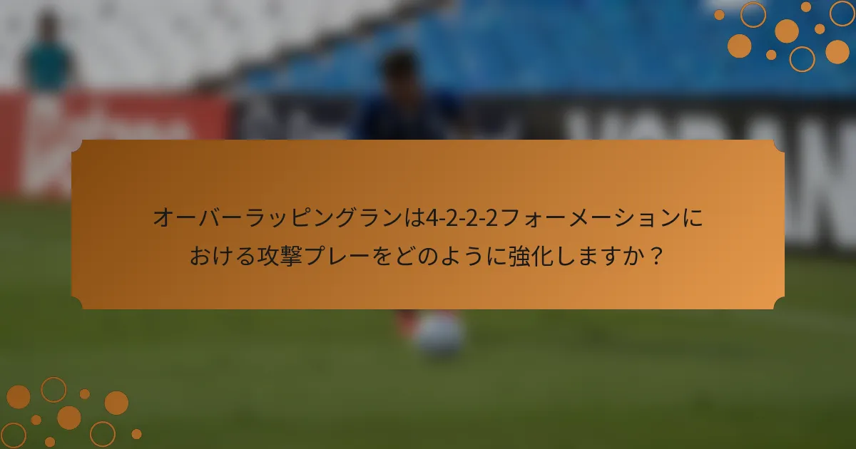 オーバーラッピングランは4-2-2-2フォーメーションにおける攻撃プレーをどのように強化しますか?