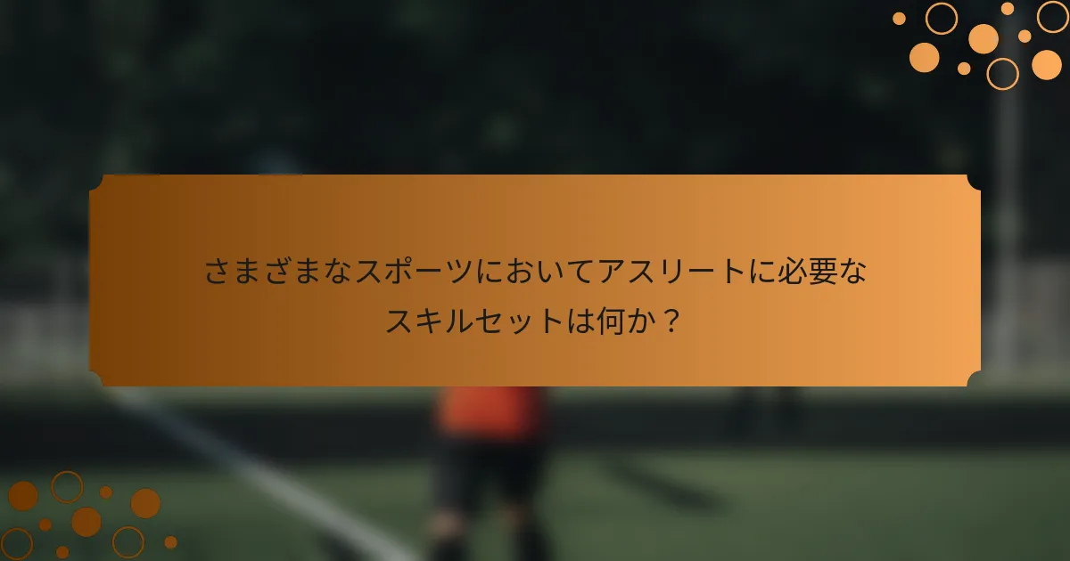 さまざまなスポーツにおいてアスリートに必要なスキルセットは何か？