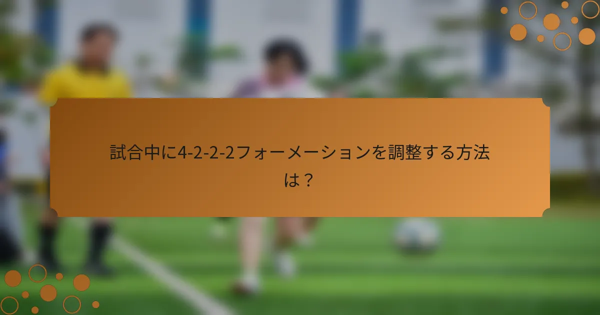 試合中に4-2-2-2フォーメーションを調整する方法は？