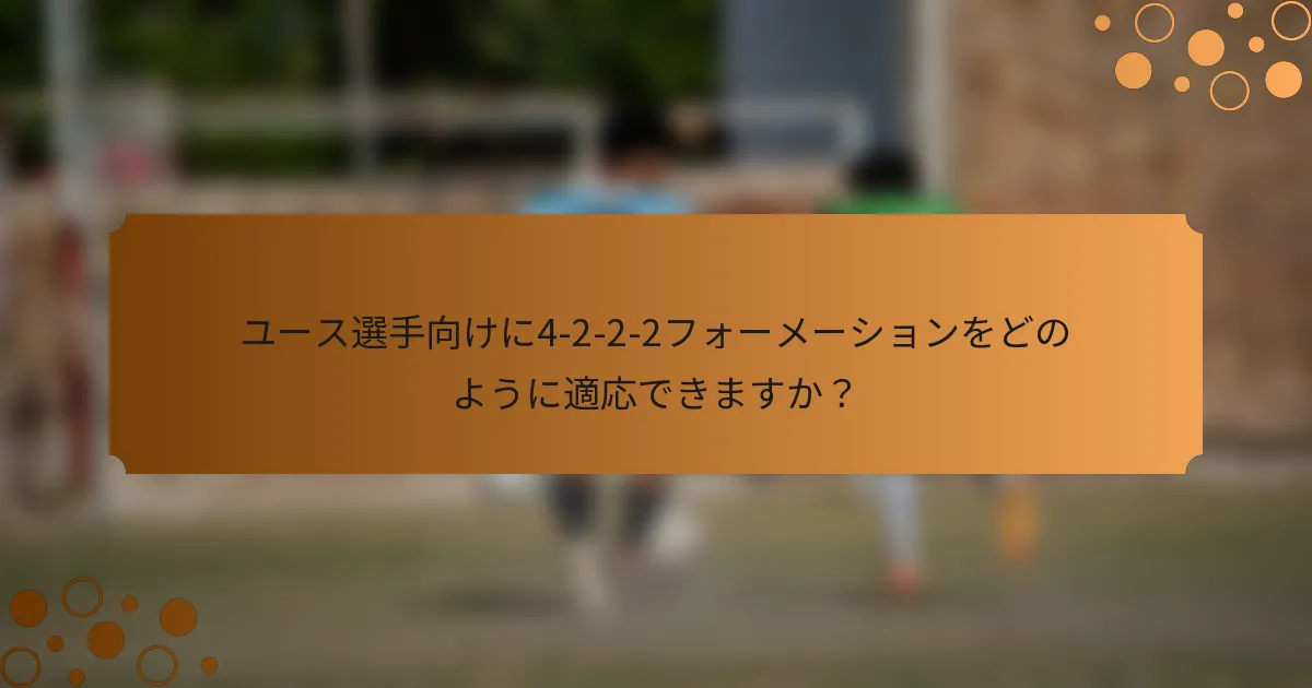 ユース選手向けに4-2-2-2フォーメーションをどのように適応できますか？