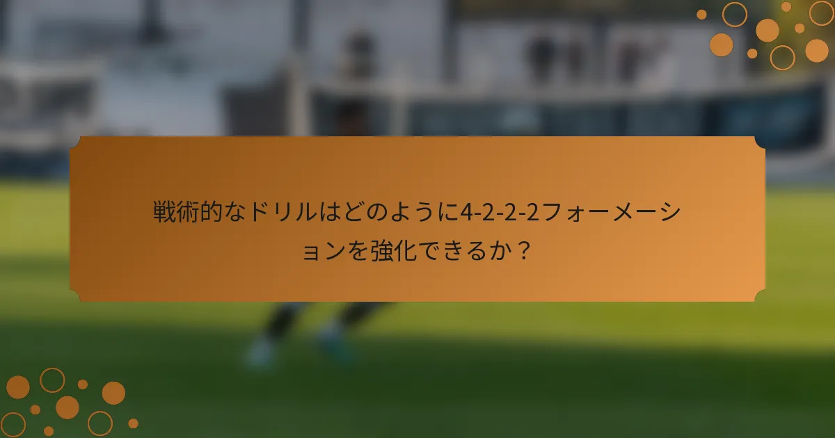 戦術的なドリルはどのように4-2-2-2フォーメーションを強化できるか？